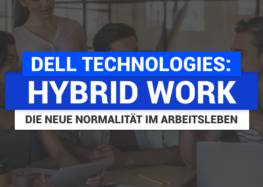 Dell Technologies: Hybrid Work – die neue Normalität im Arbeitsleben