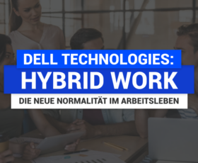Dell Technologies: Hybrid Work – die neue Normalität im Arbeitsleben