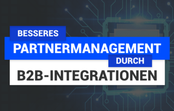 Partnermanagement optimieren durch moderne B2B-Integration