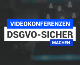 Checkliste: Wie DSGVO-konform sind Ihre Videokonferenzen wirklich?
