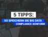 5 Tipps: So speichern Sie Big Data Compliance-konform