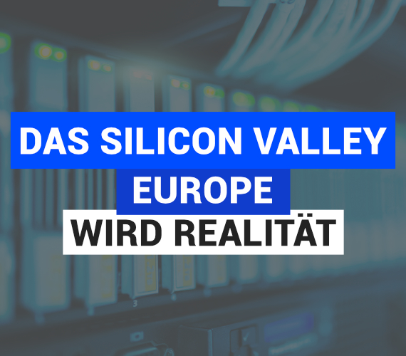 Das Silicon Valley Europe wird Realität