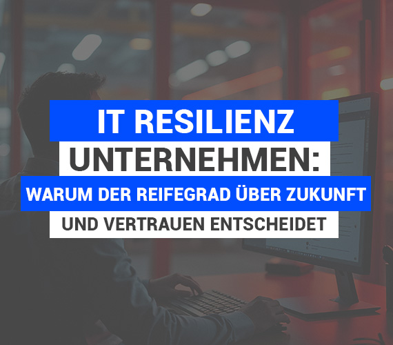 IT Resilienz Unternehmen: Warum der Reifegrad über Zukunft und Vertrauen entscheidet