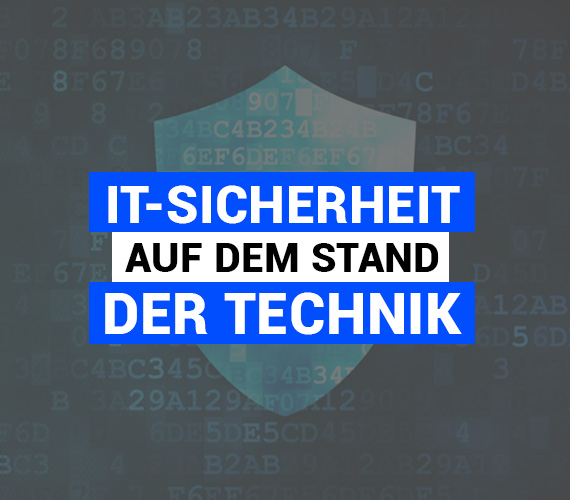 IT-Sicherheit auf dem Stand der Technik: Was Unternehmen jetzt beachten sollten
